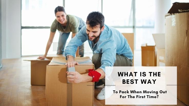What Is The Best Way To Pack When Moving Out For The First Time